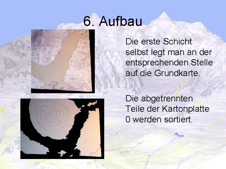 6. Aufbau Die erste Schicht selbst legt man an der entsprechenden Stelle auf die