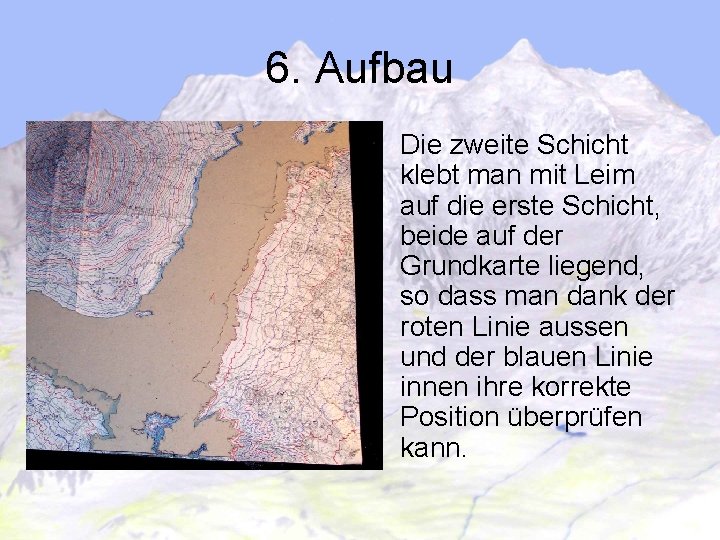 6. Aufbau Die zweite Schicht klebt man mit Leim auf die erste Schicht, beide