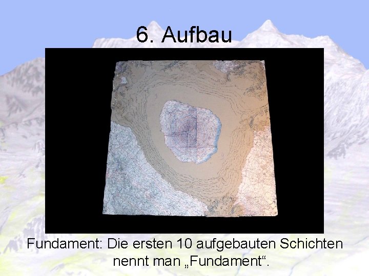 6. Aufbau Fundament: Die ersten 10 aufgebauten Schichten nennt man „Fundament“. 