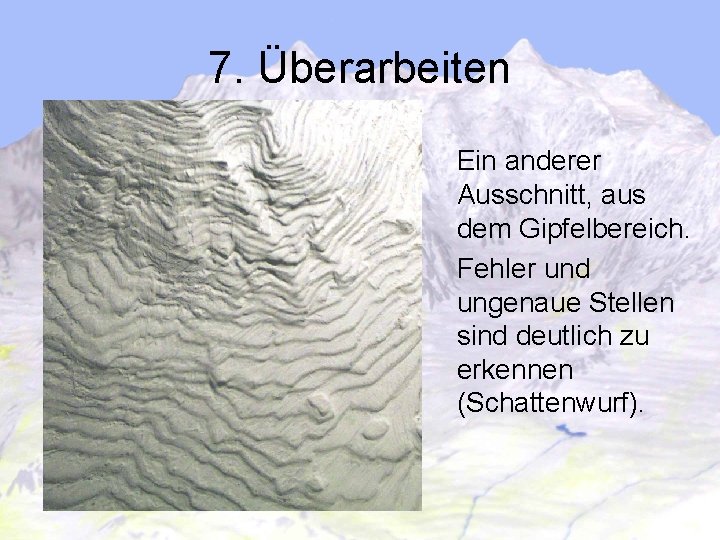 7. Überarbeiten Ein anderer Ausschnitt, aus dem Gipfelbereich. Fehler und ungenaue Stellen sind deutlich