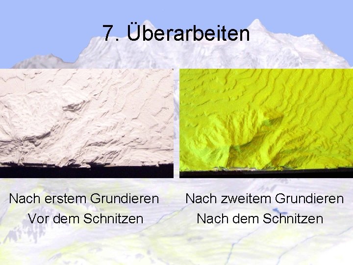 7. Überarbeiten Nach erstem Grundieren Vor dem Schnitzen Nach zweitem Grundieren Nach dem Schnitzen