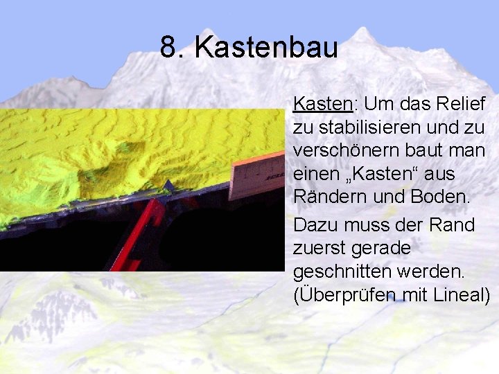 8. Kastenbau Kasten: Um das Relief zu stabilisieren und zu verschönern baut man einen