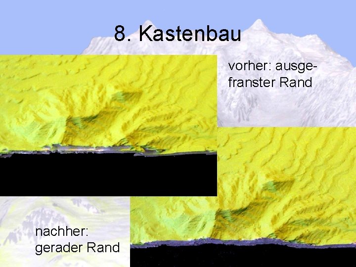 8. Kastenbau vorher: ausgefranster Rand nachher: gerader Rand 