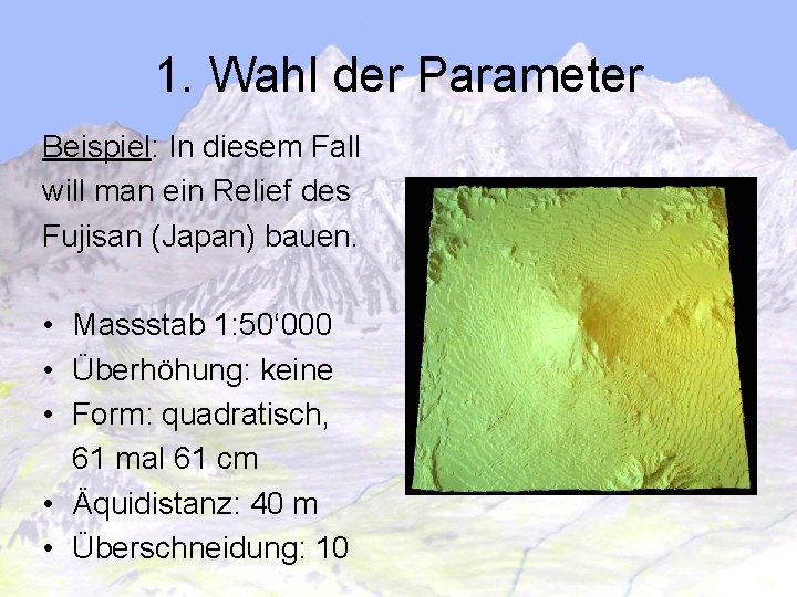 1. Wahl der Parameter Beispiel: In diesem Fall will man ein Relief des Fujisan