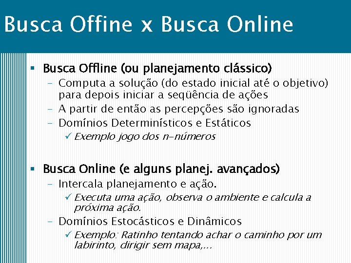 Busca Offine x Busca Online § Busca Offline (ou planejamento clássico) – Computa a