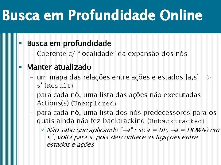 Busca em Profundidade Online § Busca em profundidade – Coerente c/ “localidade” da expansão