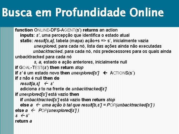 Busca em Profundidade Online function ONLINE-DFS-AGENT(s’) returns an action inputs: s’, uma percepção que