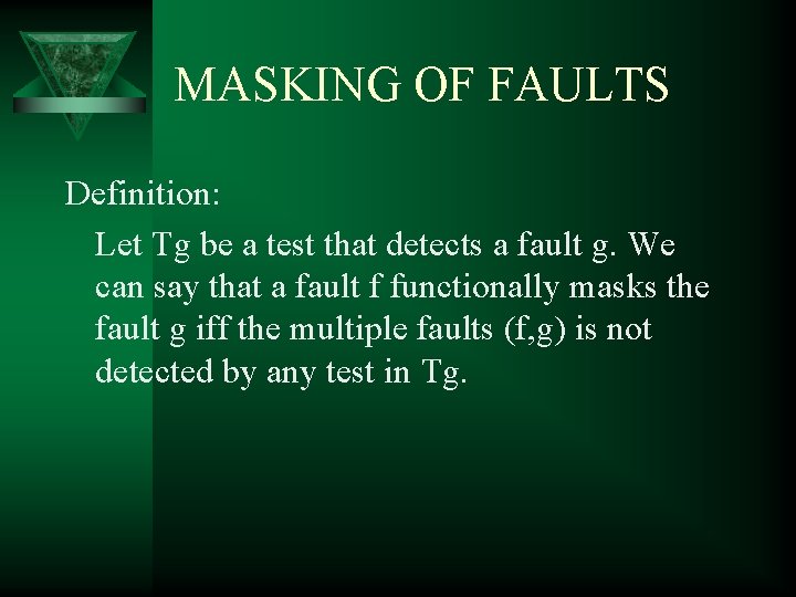 MASKING OF FAULTS Definition: Let Tg be a test that detects a fault g.