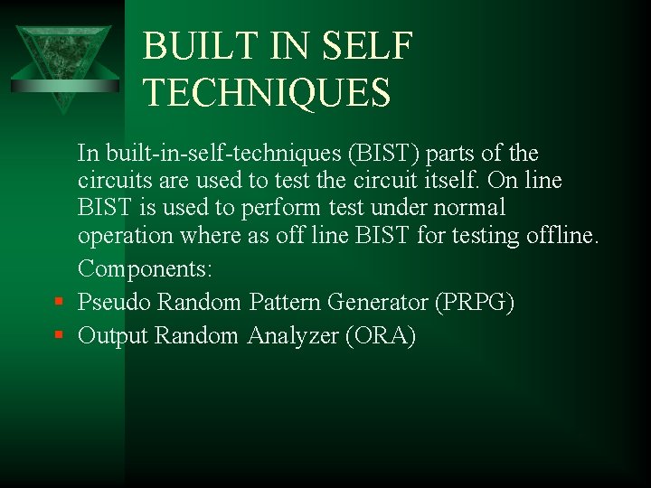 BUILT IN SELF TECHNIQUES In built-in-self-techniques (BIST) parts of the circuits are used to