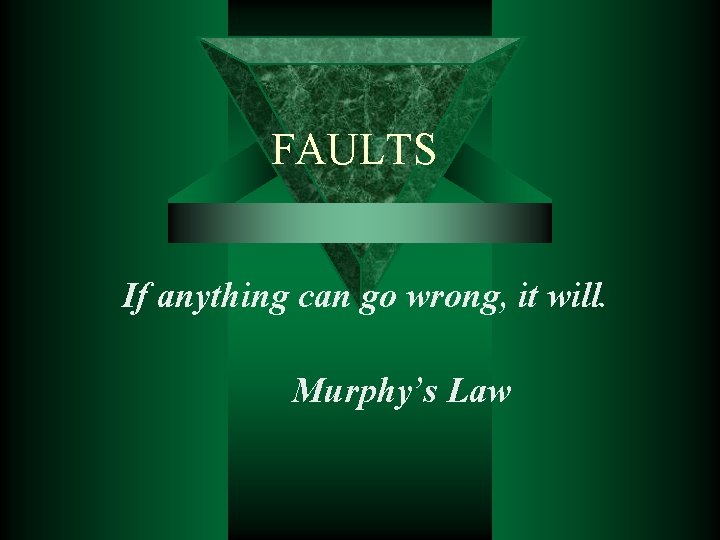 FAULTS If anything can go wrong, it will. Murphy’s Law 