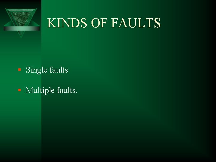 KINDS OF FAULTS § Single faults § Multiple faults. 