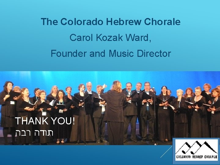 The Colorado Hebrew Chorale Carol Kozak Ward, Founder and Music Director THANK YOU! תודה