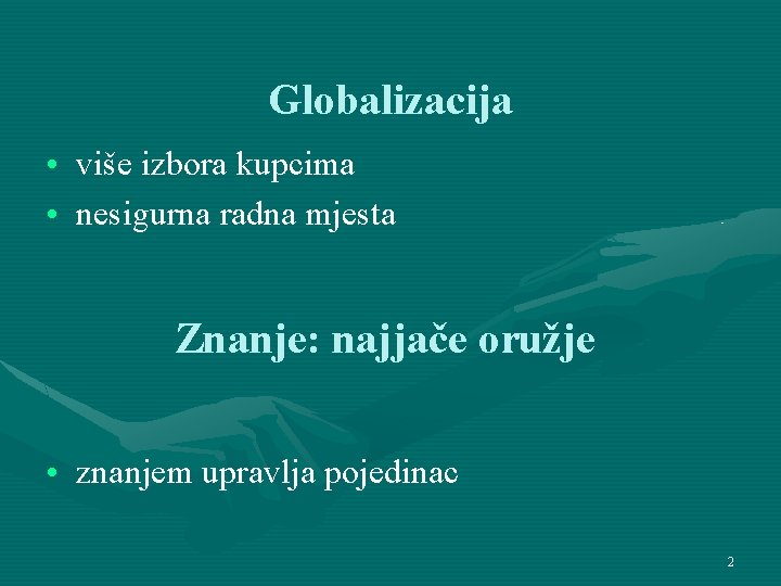 Globalizacija • više izbora kupcima • nesigurna radna mjesta Znanje: najjače oružje • znanjem