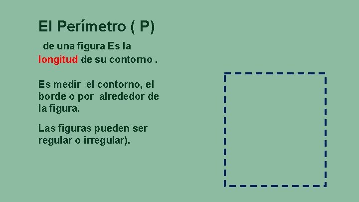 El Perímetro ( P) de una figura Es la longitud de su contorno. Es