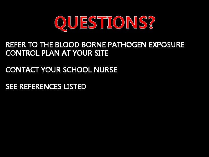 QUESTIONS? REFER TO THE BLOOD BORNE PATHOGEN EXPOSURE CONTROL PLAN AT YOUR SITE CONTACT