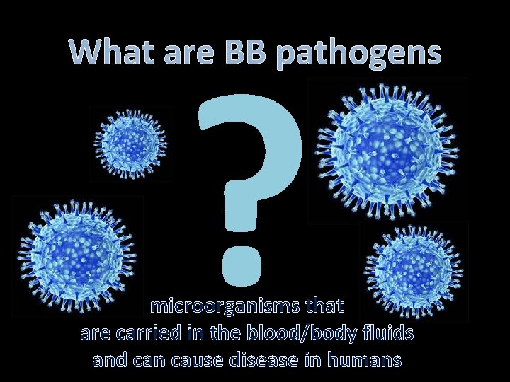 ? What are BB pathogens microorganisms that are carried in the blood/body fluids and