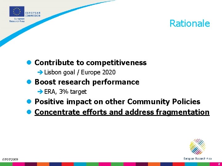 Rationale l Contribute to competitiveness è Lisbon goal / Europe 2020 l Boost research