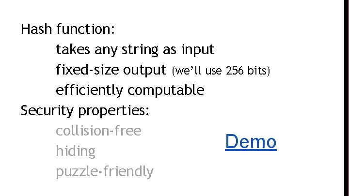 Hash function: takes any string as input fixed-size output (we’ll use 256 bits) efficiently