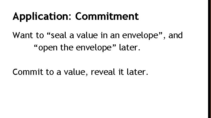 Application: Commitment Want to “seal a value in an envelope”, and “open the envelope”