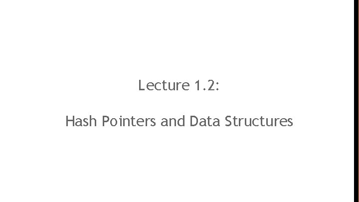 Lecture 1. 2: Hash Pointers and Data Structures 