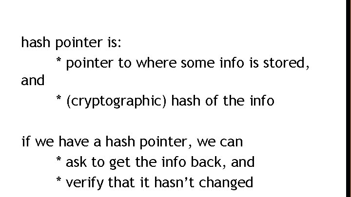 hash pointer is: * pointer to where some info is stored, and * (cryptographic)