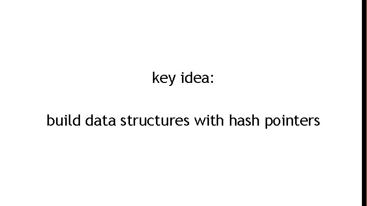 key idea: build data structures with hash pointers 