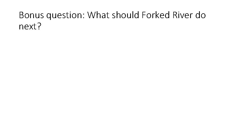 Bonus question: What should Forked River do next? 