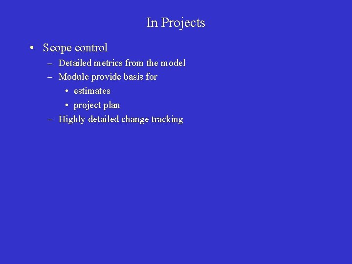 In Projects • Scope control – Detailed metrics from the model – Module provide