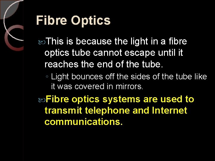 Fibre Optics This is because the light in a fibre optics tube cannot escape