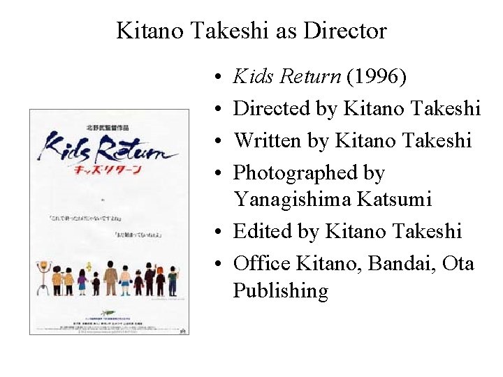 Kitano Takeshi as Director • • Kids Return (1996) Directed by Kitano Takeshi Written