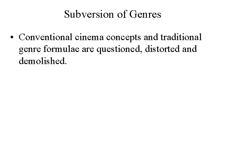 Subversion of Genres • Conventional cinema concepts and traditional genre formulae are questioned, distorted