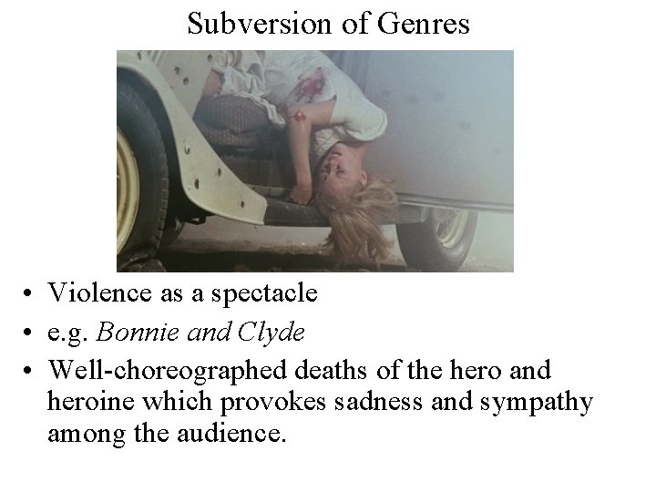 Subversion of Genres • Violence as a spectacle • e. g. Bonnie and Clyde