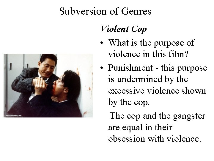 Subversion of Genres Violent Cop • What is the purpose of violence in this