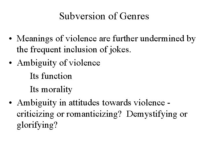 Subversion of Genres • Meanings of violence are further undermined by the frequent inclusion