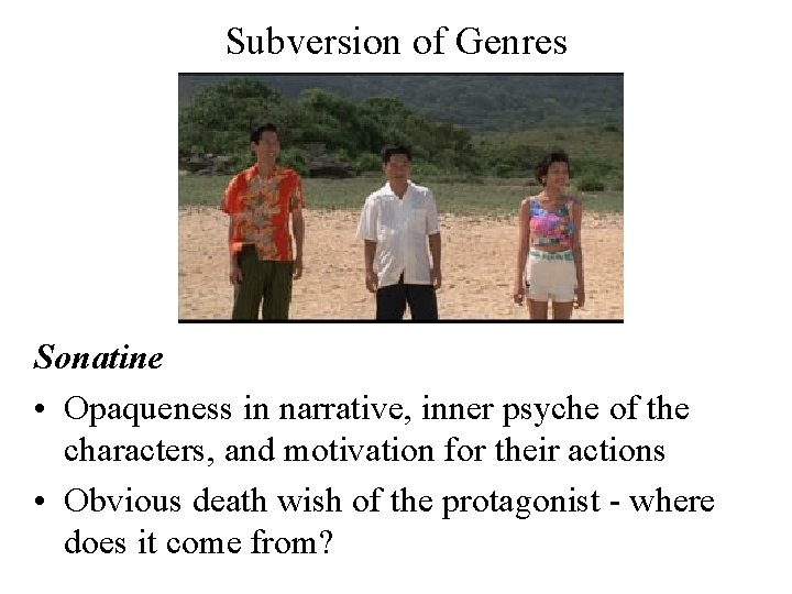 Subversion of Genres Sonatine • Opaqueness in narrative, inner psyche of the characters, and