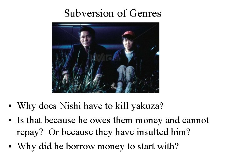 Subversion of Genres • Why does Nishi have to kill yakuza? • Is that