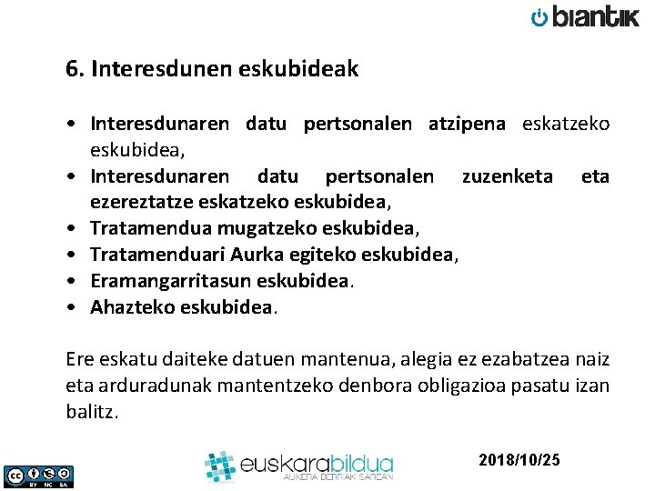 6. Interesdunen eskubideak • Interesdunaren datu pertsonalen atzipena eskatzeko eskubidea, • Interesdunaren datu pertsonalen