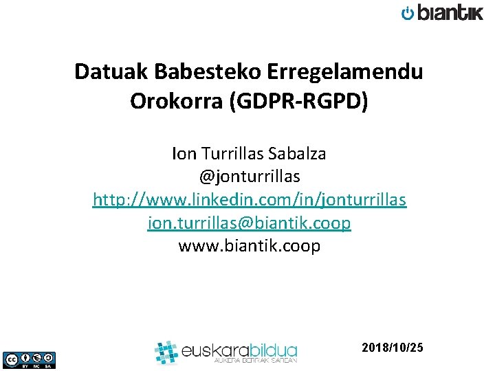 Datuak Babesteko Erregelamendu Orokorra (GDPR-RGPD) Ion Turrillas Sabalza @jonturrillas http: //www. linkedin. com/in/jonturrillas ion.
