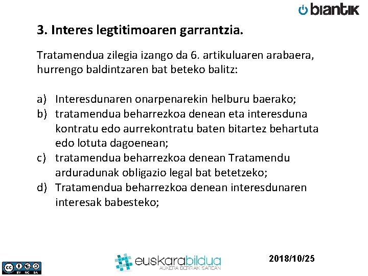 3. Interes legtitimoaren garrantzia. Tratamendua zilegia izango da 6. artikuluaren arabaera, hurrengo baldintzaren bat