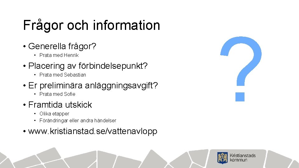 Frågor och information • Generella frågor? • Prata med Henrik • Placering av förbindelsepunkt?