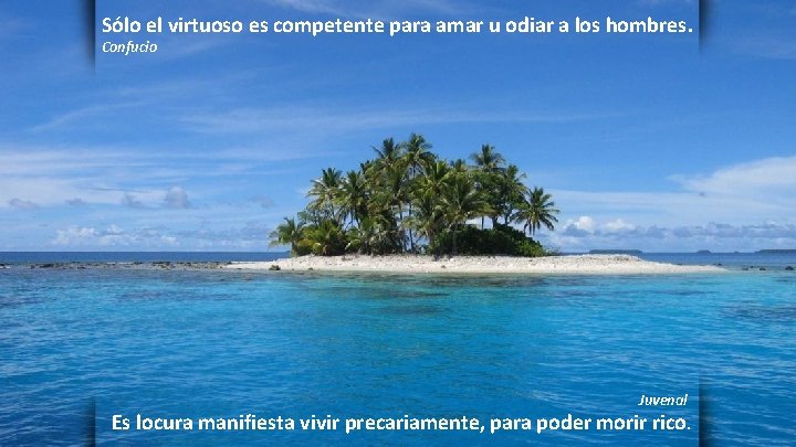 Sólo el virtuoso es competente para amar u odiar a los hombres. Confucio Juvenal