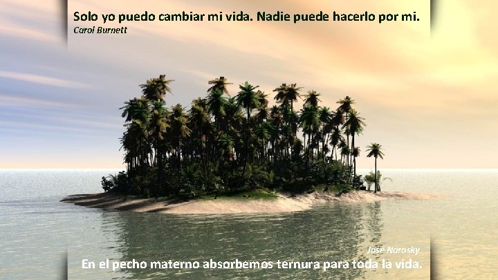 Solo yo puedo cambiar mi vida. Nadie puede hacerlo por mi. Carol Burnett José