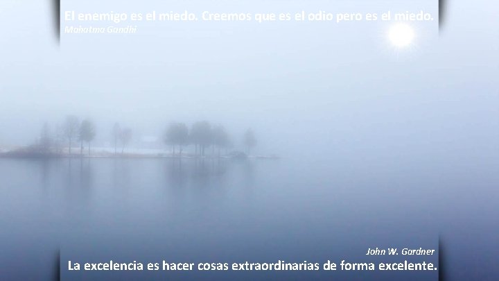 El enemigo es el miedo. Creemos que es el odio pero es el miedo.