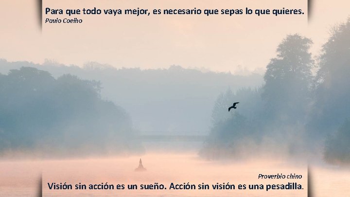 Para que todo vaya mejor, es necesario que sepas lo que quieres. Paulo Coelho