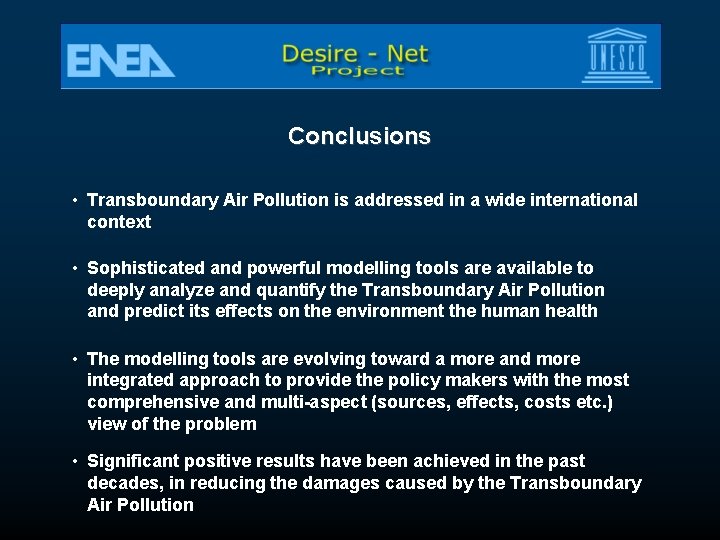 Conclusions • Transboundary Air Pollution is addressed in a wide international context • Sophisticated