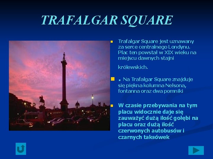 TRAFALGAR SQUARE n n Trafalgar Square jest uznawany za serce centralnego Londynu. Plac ten