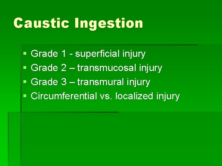 Caustic Ingestion § § Grade 1 - superficial injury Grade 2 – transmucosal injury
