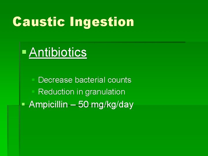 Caustic Ingestion § Antibiotics § Decrease bacterial counts § Reduction in granulation § Ampicillin