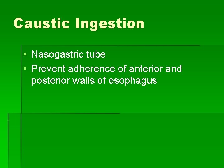 Caustic Ingestion § Nasogastric tube § Prevent adherence of anterior and posterior walls of