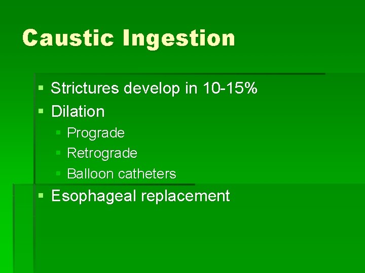 Caustic Ingestion § Strictures develop in 10 -15% § Dilation § Prograde § Retrograde